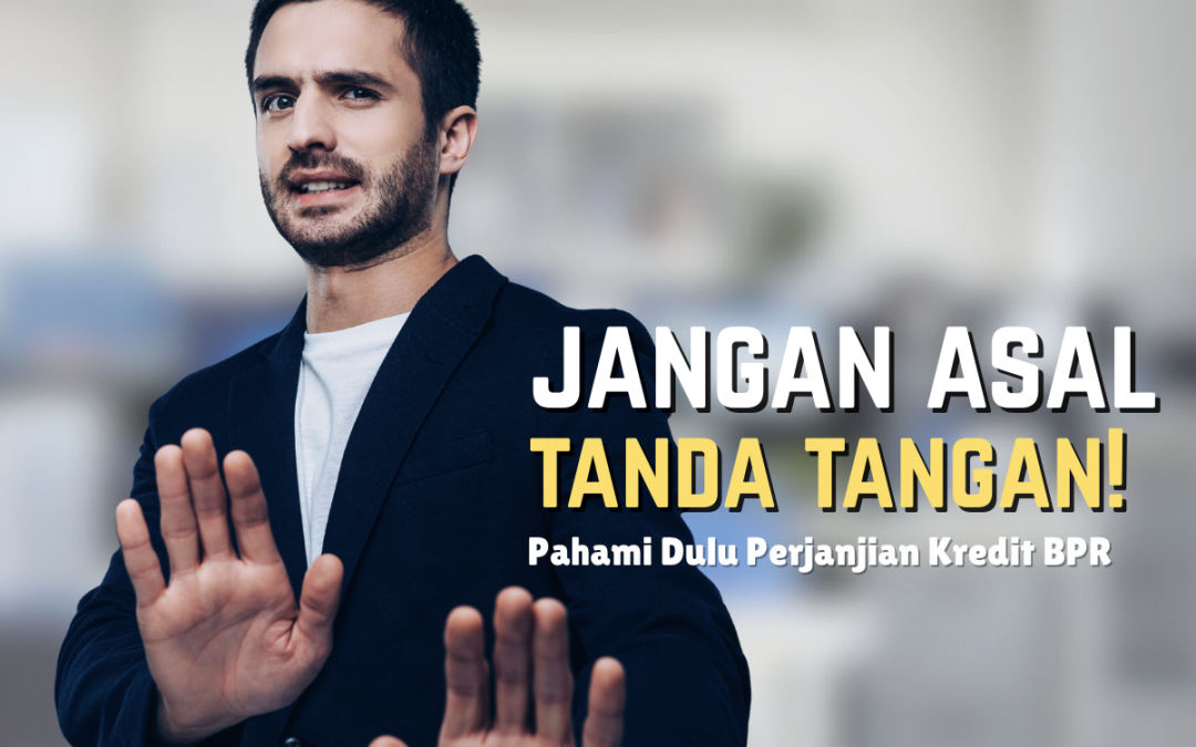 Jangan Asal Tanda Tangan: Panduan Cerdas Memahami Perjanjian Kredit BPR